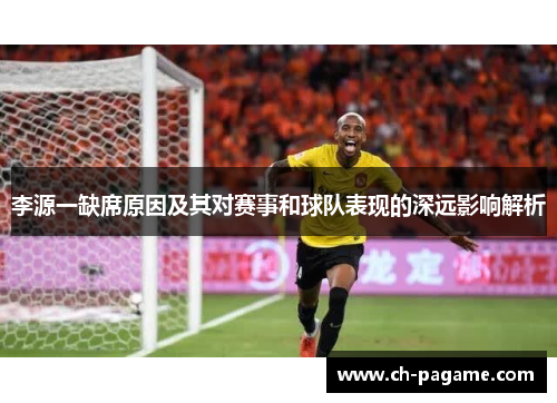 李源一缺席原因及其对赛事和球队表现的深远影响解析