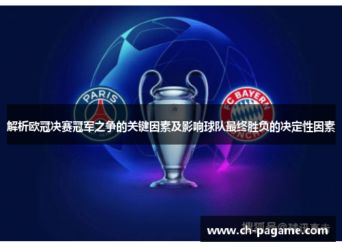 解析欧冠决赛冠军之争的关键因素及影响球队最终胜负的决定性因素