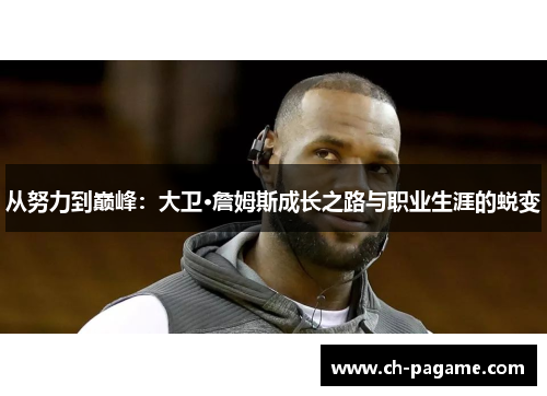从努力到巅峰:大卫·詹姆斯成长之路与职业生涯的蜕变 从努力到巅峰:大卫·詹姆斯成长之路与职业生涯的蜕变