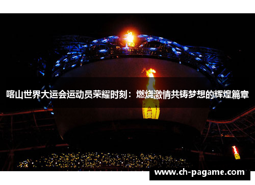 喀山世界大运会运动员荣耀时刻：燃烧激情共铸梦想的辉煌篇章