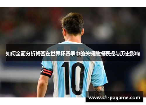 如何全面分析梅西在世界杯赛季中的关键数据表现与历史影响