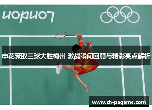 申花豪取三球大胜梅州 激战瞬间回顾与精彩亮点解析