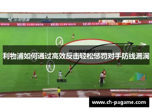 利物浦如何通过高效反击轻松惩罚对手防线漏洞