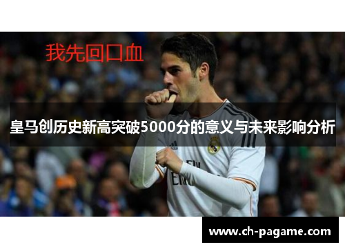 皇马创历史新高突破5000分的意义与未来影响分析 皇马创历史新高突破5000分的意义与未来影响分析