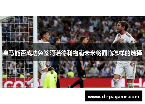 皇马能否成功免签阿诺德利物浦未来将面临怎样的选择 皇马能否成功免签阿诺德利物浦未来将面临怎样的选择