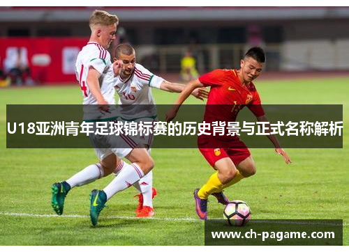 U18亚洲青年足球锦标赛的历史背景与正式名称解析