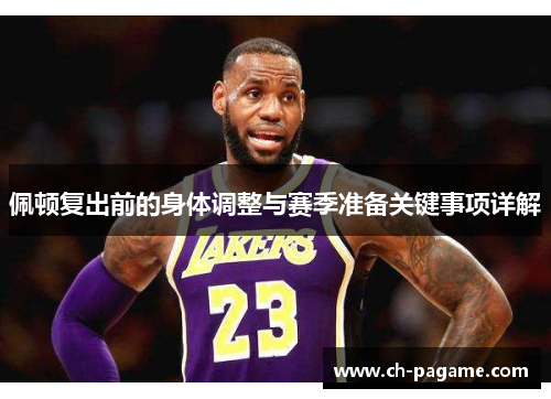 佩顿复出前的身体调整与赛季准备关键事项详解