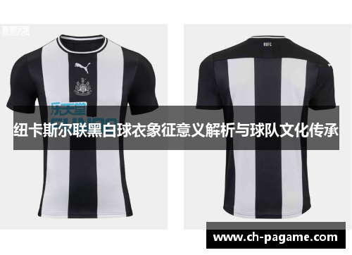 纽卡斯尔联黑白球衣象征意义解析与球队文化传承 纽卡斯尔联黑白球衣象征意义解析与球队文化传承