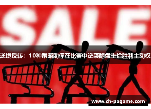 逆境反转:10种策略助你在比赛中逆袭翻盘重拾胜利主动权 逆境反转:10种策略助你在比赛中逆袭翻盘重拾胜利主动权