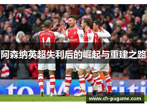 阿森纳英超失利后的崛起与重建之路 阿森纳英超失利后的崛起与重建之路
