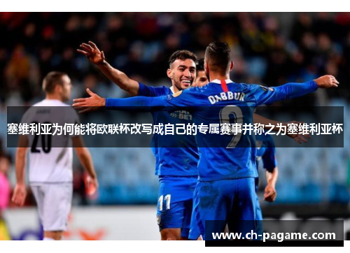 塞维利亚为何能将欧联杯改写成自己的专属赛事并称之为塞维利亚杯