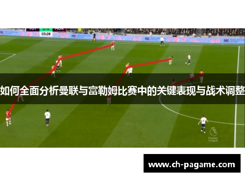 如何全面分析曼联与富勒姆比赛中的关键表现与战术调整