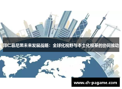 拜仁慕尼黑未来发展战略:全球化视野与本土化根基的协同推动 拜仁慕尼黑未来发展战略:全球化视野与本土化根基的协同推动