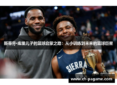斯蒂芬·库里儿子的篮球启蒙之路:从小训练到未来的篮球巨星 斯蒂芬·库里儿子的篮球启蒙之路:从小训练到未来的篮球巨星
