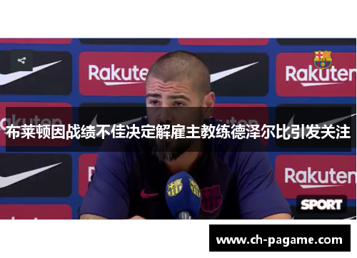 布莱顿因战绩不佳决定解雇主教练德泽尔比引发关注 布莱顿因战绩不佳决定解雇主教练德泽尔比引发关注