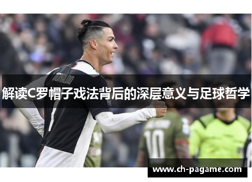 解读C罗帽子戏法背后的深层意义与足球哲学